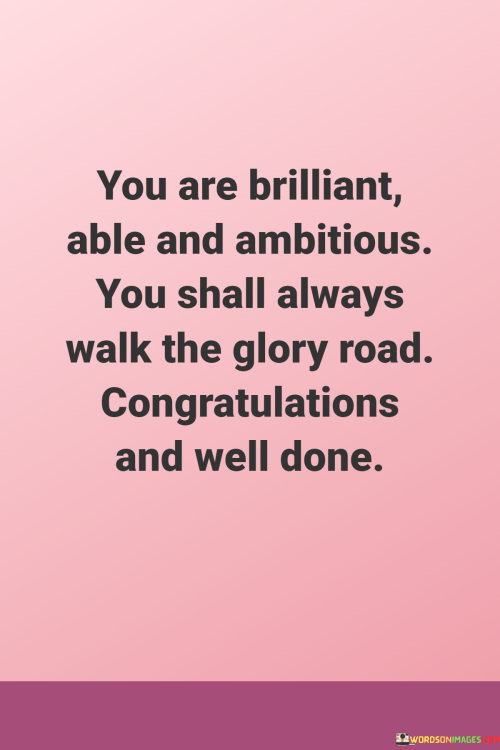 You-Are-Brilliant-Able-And-Ambitious-You-Shall-Always-Walk-The-Glory-Road-Quotes.png