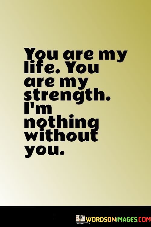 You-Are-My-Life-You-Are-My-Strength-Im-Nothing-Without-You-Quotes.jpeg