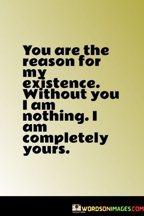 You-Are-The-Reason-For-My-Existence-Without-You-I-Am-Nothing-I-Am-Quotes.jpeg