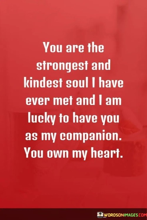 You-Are-The-Strongest-And-Kindest-Soul-I-Have-Ever-Met-And-I-Am-Quotes.jpeg