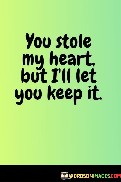 You-Stole-My-Heart-But-Ill-Let-You-Keep-It-Quotes.jpeg