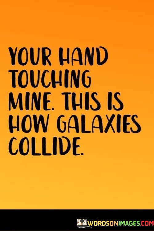 Your-Hand-Touching-Mine-This-Is-How-Galaxies-Collide-Quotes.jpeg