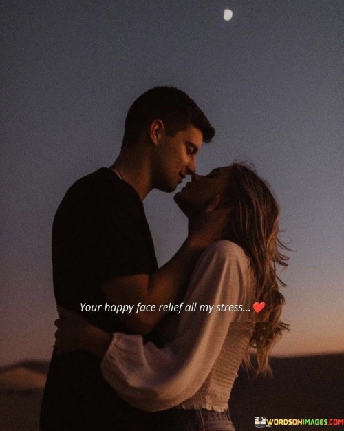 Your Happy Face Relief All My Stress Quotes