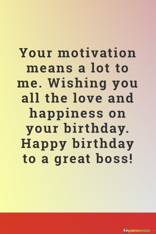 Your-Motivation-Means-A-Lot-To-Me-Wishing-You-All-The-Love-And-Happiness-On-Quotes.jpeg