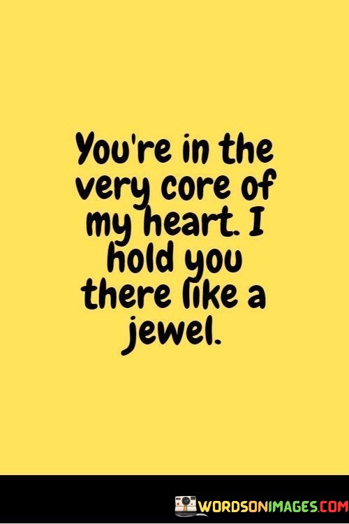 Youre-In-The-Very-Core-Of-My-Heart-I-Hold-You-There-Like-A-Jewel-Quotes.jpeg