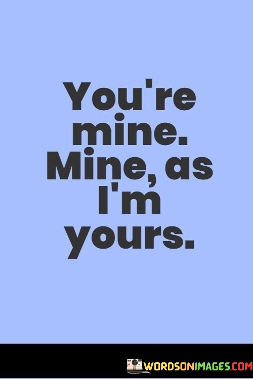 Youre-Mine-Mine-As-Im-Yours-Quotes.jpeg