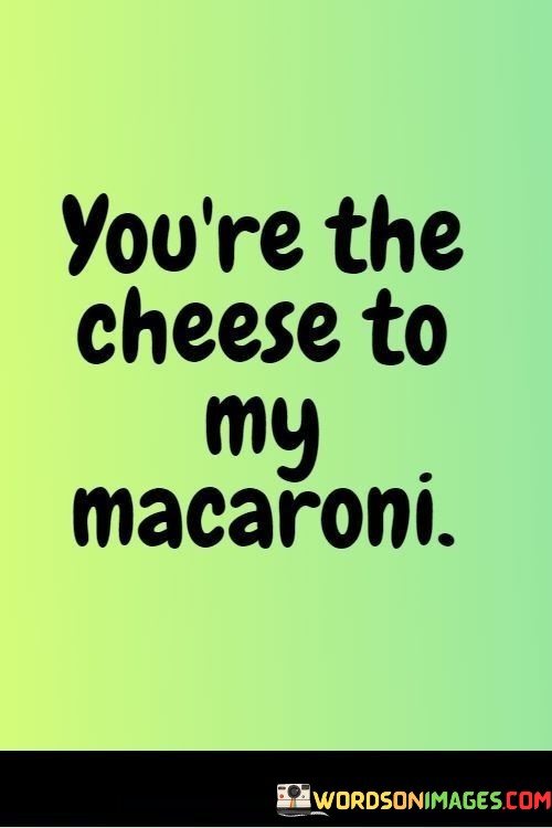 Youre-The-Cheese-To-My-Macaroni-Quotes.jpeg