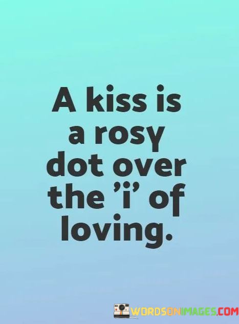 A-Kiss-Is-A-Rosy-Dot-Over-The-I-Of-Loving-Quotes.jpeg