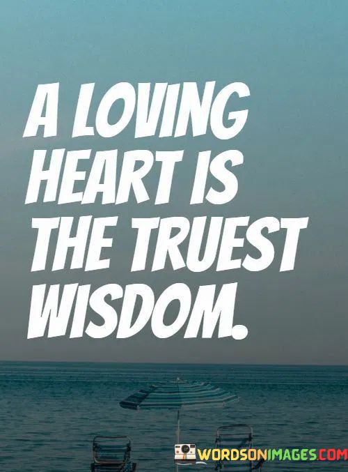 A-Loving-Heart-Is-The-Truest-Wisdom-Quotes.jpeg