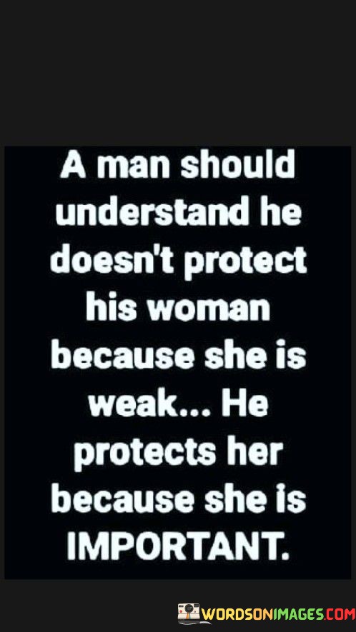 A-Man-Should-Understand-He-Doesnt-Protect-His-Woman-Because-Quotes.jpeg