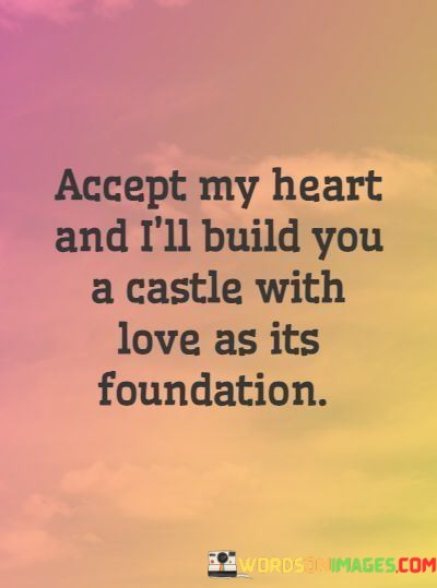 Accept-My-Heart-And-Ill-Build-You-A-Castle-With-Love-As-Its-Quotes.jpeg