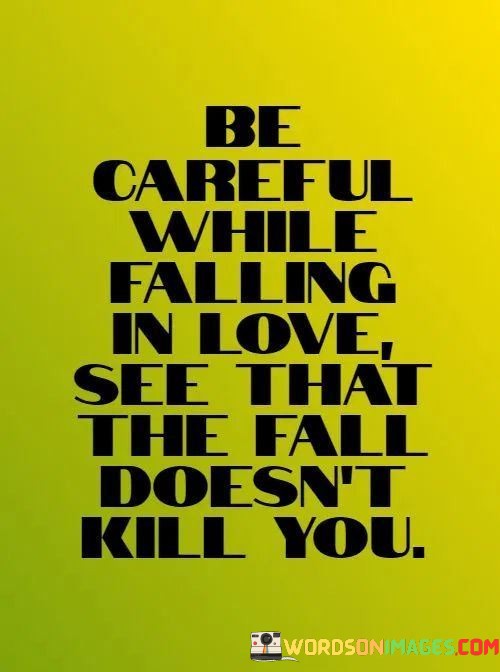 Be-Careful-While-Falling-In-Love-See-That-The-Fall-Quotes.jpeg