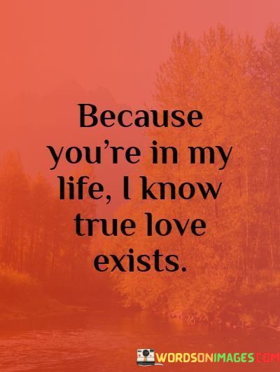 Because-Youre-In-My-Life-I-Know-True-Love-Exists-Quotes.jpeg