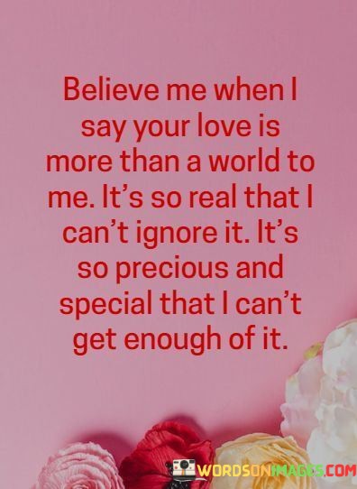 Believe-Me-When-I-Say-Your-Love-Is-More-Than-A-World-Quotes.jpeg