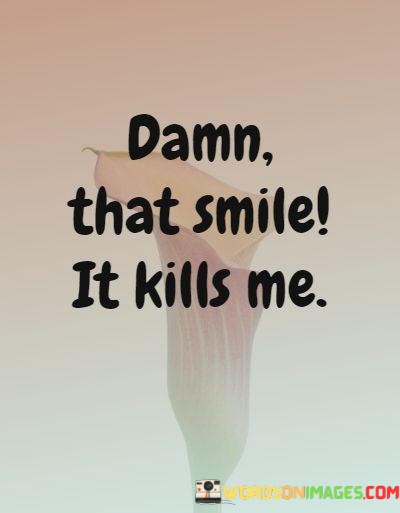 Damn-That-Smile-It-Kills-Me-Quotes.jpeg