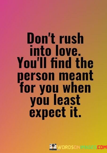 Dont-Rush-Into-Love-Youll-Find-The-Person-Meant-Quotes.jpeg