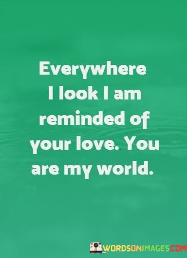 Everywhere-I-Look-I-Am-Reminded-Of-Your-Love-You-Quotes.jpeg