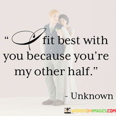 Fit-Best-With-You-Because-Youre-My-Other-Half-Quotes.jpeg