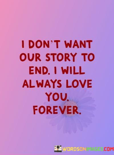 I-Dont-Want-Our-Story-To-End-I-Will-Always-Love-You-Quotes.jpeg