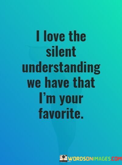 I-Love-The-Silent-Understanding-We-Have-That-Im-Your-Favorite-Quotes.jpeg