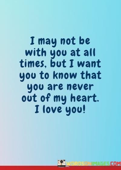 I-May-Not-Be-With-You-At-All-Time-But-I-Want-You-To-Know-Quotes.jpeg