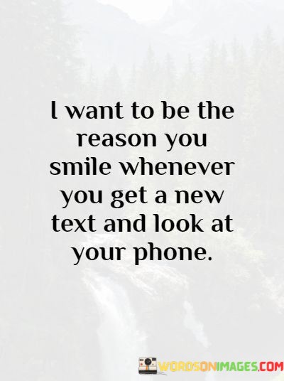 I-Want-To-Be-The-Reason-You-Smile-Whenever-You-Get-A-New-Quotes.jpeg
