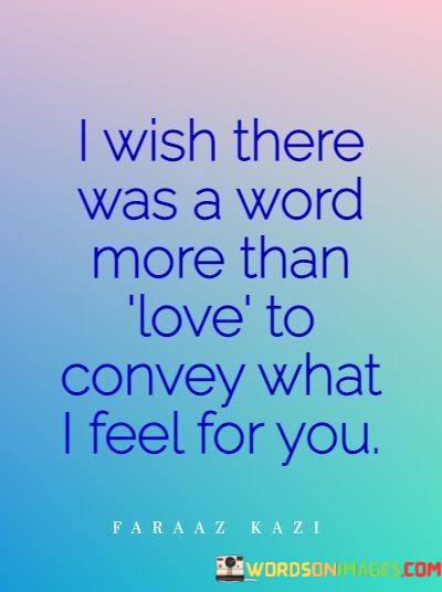 I-Wish-There-Was-A-Word-More-Than-Love-To-Convey-What-I-Feel-For-You-Quotes.jpeg