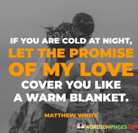 If-You-Are-Cold-At-Night-Let-The-Promise-Of-My-Love-Quotes.jpeg