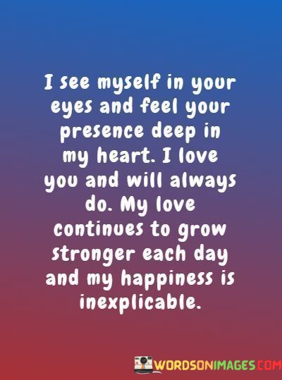 Isee-Myself-In-Your-Eyes-And-Feel-Your-Presence-Deep-In-My-Heart-I-Love-You-And-Will-Always-Do-Quotes.jpeg
