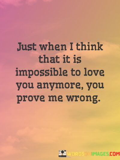 Just-When-I-Think-That-It-Is-Impossible-To-Love-You-Anymore-Quotes.jpeg