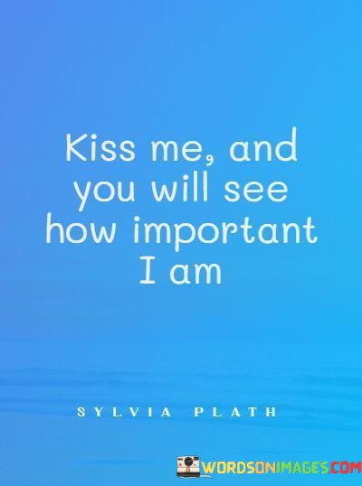 Kiss-Me-And-You-Will-See-How-Important-I-Am-Quotes.jpeg
