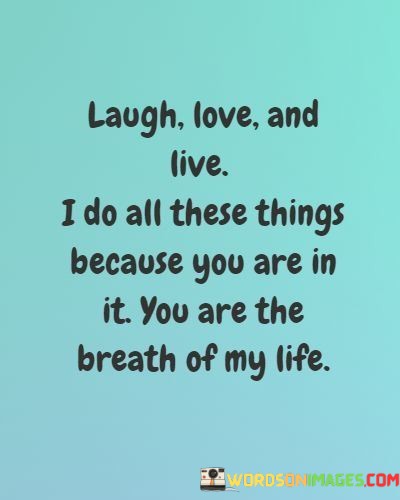 Laugh-Love-And-Live-I-Do-All-These-Things-Because-You-Are-Quotes.jpeg