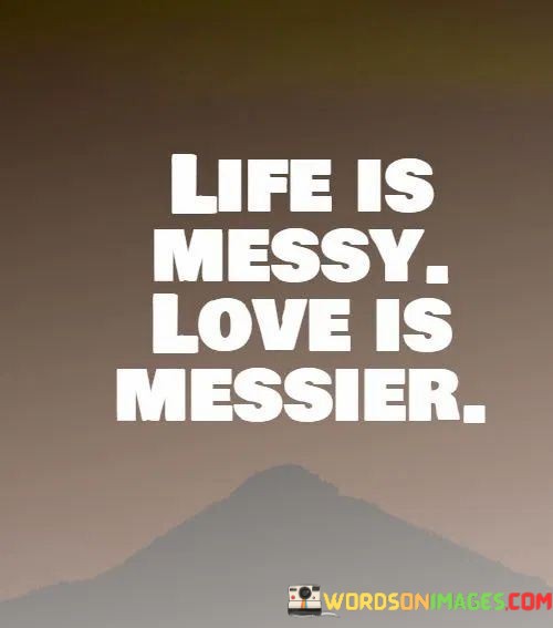 Life-Is-Messy-Love-Messier-Quotes.jpeg