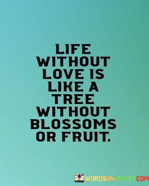 Life-Without-Love-Is-Like-A-Tree-Without-Blossoms-Or-Fruit-Quotes.jpeg
