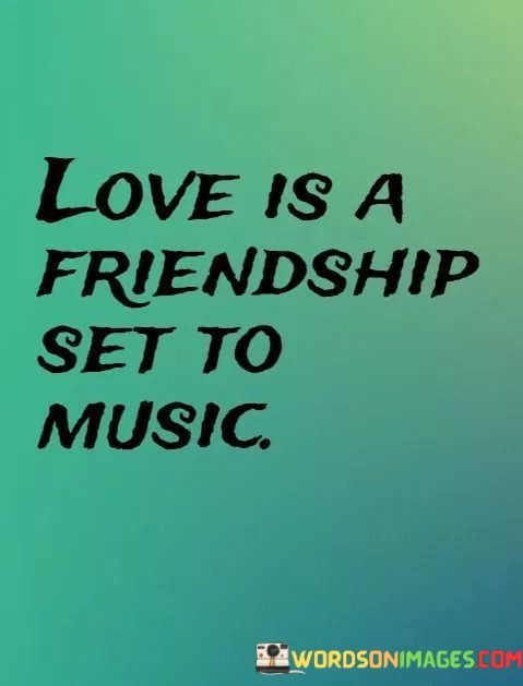 Love-Is-A-Friendship-Set-To-Music-Quotes.jpeg