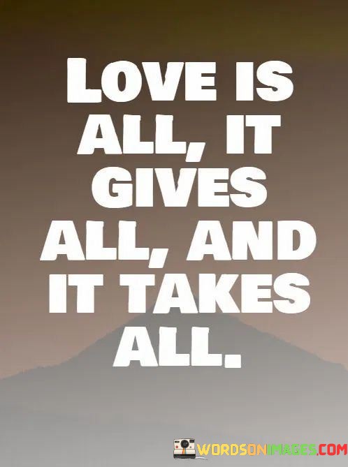 Love-Is-All-It-Gives-All-And-It-Takes-All-Quotes.jpeg