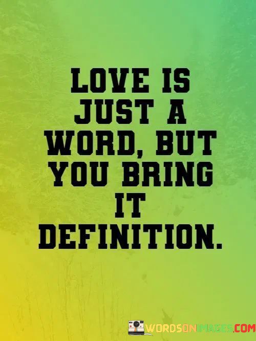 Love-Is-Just-A-Word-But-You-Bring-It-Definition-Quotes.jpeg