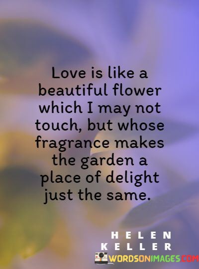 Love-Is-Like-A-Beautiful-Flower-Which-I-May-Not-Quotes.jpeg