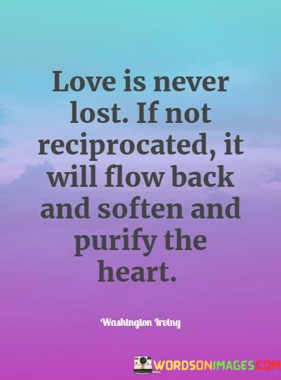 Love-Is-Never-Lost-If-Not-Reciprocated-It-Will-Flow-Back-Quotes.jpeg