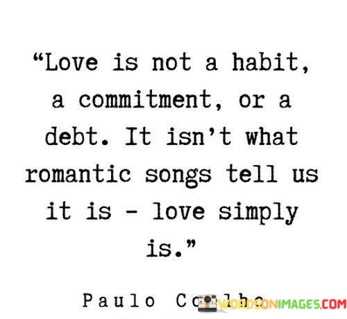 Love-Is-Not-A-Habit-A-Commitment-Or-A-Debt-It-Isnt-What-Quotes.jpeg