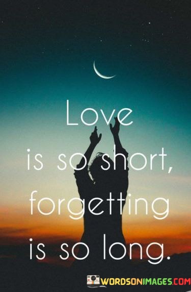 Love-Is-So-Short-Forgetting-Is-So-Long-Quotes.jpeg