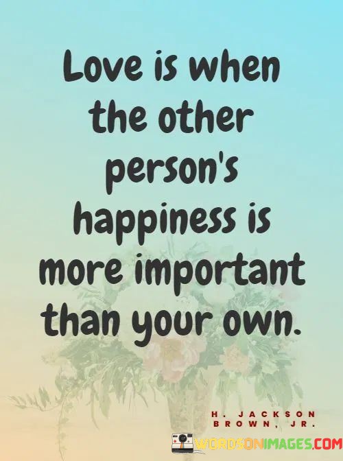 Love-Is-When-The-Other-Persons-Happiness-Is-More-Important-Quotes.jpeg