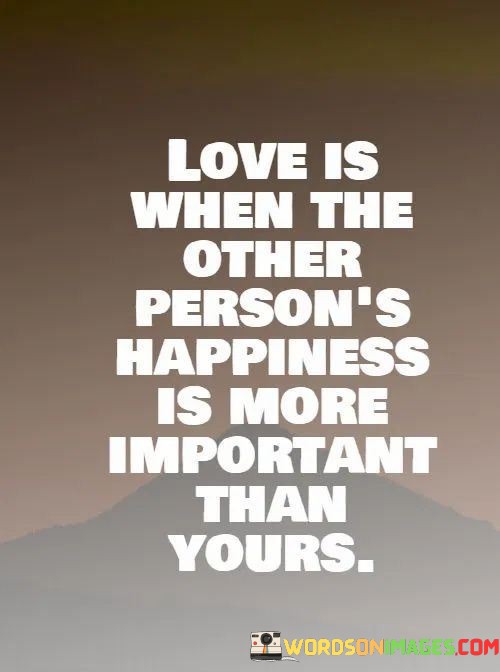 Love-Is-When-The-Other-Persons-Happiness-Is-More-Quotes.jpeg