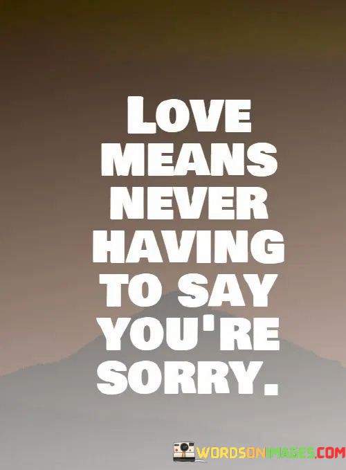 Love-Means-Never-Having-To-Say-Youre-Sorry-Quotes.jpeg