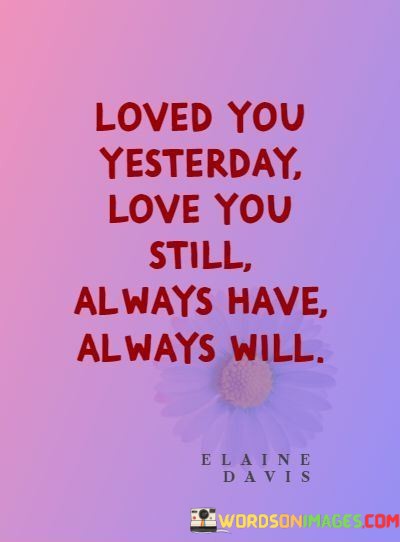 Loved-You-Yesterday-Love-You-Still-Always-Have-Always-Will-Quotes.jpeg