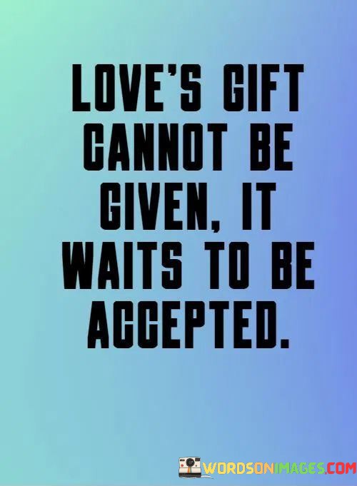 Loves-Gift-Cannot-Be-Given-It-Waits-To-Be-Accepted-Quotes.jpeg