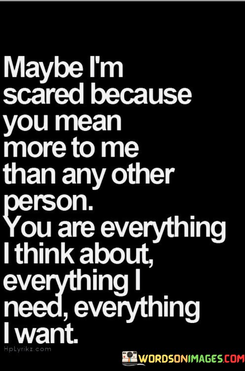 May-Be-Im-Scared-Because-You-Mean-More-To-Me-Quotes.jpeg