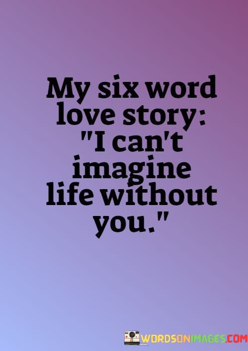 Me-Six-Word-Love-Story-I-Cant-Imagine-Life-Without-You-Quotes.jpeg