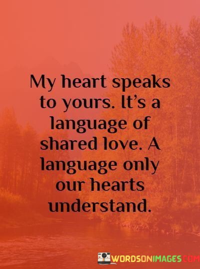 My-Heart-Speaks-To-Yours-Its-A-Language-Of-Shared-Love-Quotes.jpeg