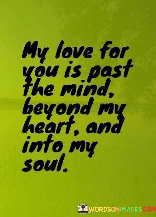 My-Love-For-You-Is-Past-The-Mind-Beyond-My-Heart-And-Into-My-Soul-Quotes.jpeg